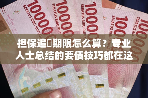 武汉担保追償期限怎么算？专业人士总结的要债技巧都在这里了