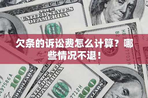 武汉欠条的诉讼费怎么计算?哪些情况不退! 武汉欠条的诉讼费怎么计算?哪些情况不退!