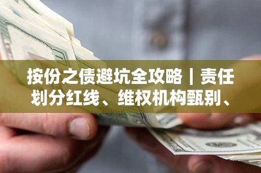 武汉按份之债避坑全攻略｜责任划分红线、维权机构甄别、纠纷处理全流程拆解