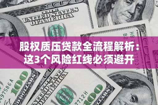 武汉股权质压贷款全流程解析：这3个风险红线必须避开