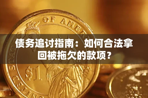 武汉债务追讨指南：如何合法拿回被拖欠的款项？