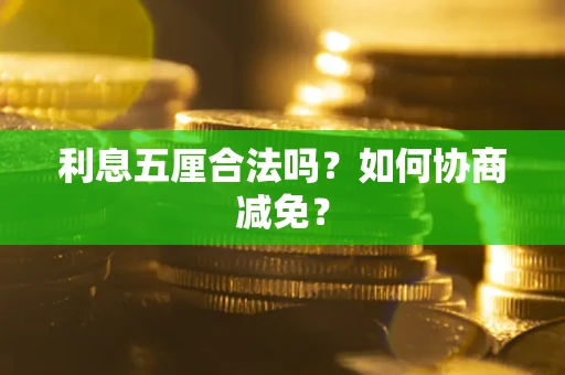 武汉利息五厘合法吗？如何协商减免？