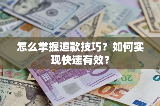 武汉怎么掌握追款技巧？如何实现快速有效？