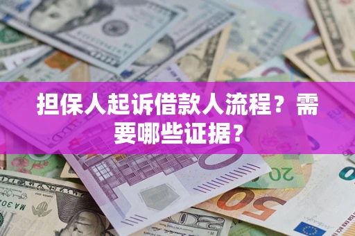 武汉担保人起诉借款人流程?需要哪些证据? 武汉担保人起诉借款人流程?需要哪些证据?
