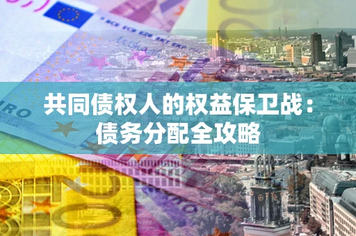 武汉共同债权人的权益保卫战：债务分配全攻略