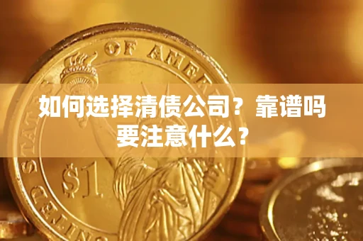 武汉如何选择清债公司？靠谱吗要注意什么？