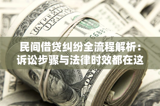 武汉民间借贷纠纷全流程解析：诉讼步骤与法律时效都在这儿了