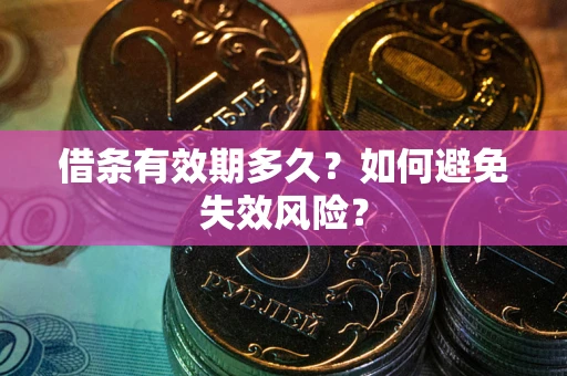 武汉借条有效期多久？如何避免失效风险？