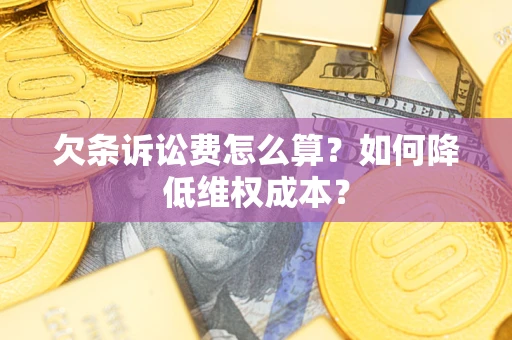 武汉欠条诉讼费怎么算？如何降低维权成本？