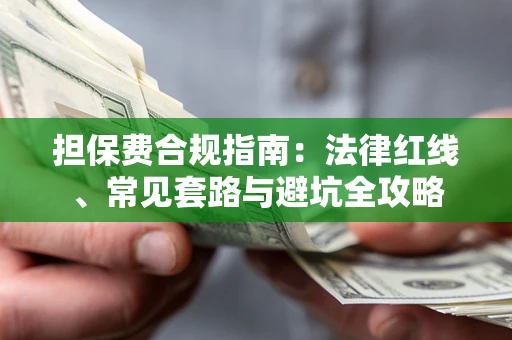 武汉担保费合规指南：法律红线、常见套路与避坑全攻略