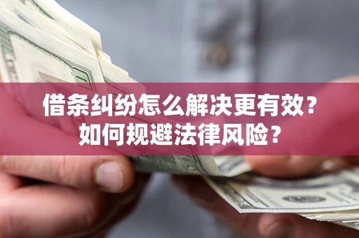 武汉借条纠纷怎么解决更有效？如何规避法律风险？