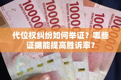 武汉代位权纠纷如何举证？哪些证据能提高胜诉率？