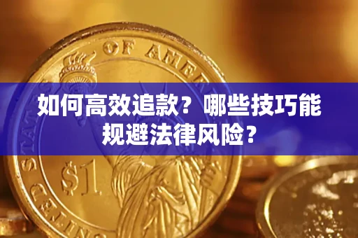 武汉如何高效追款？哪些技巧能规避法律风险？