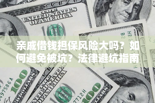 武汉亲戚借钱担保风险大吗？如何避免被坑？法律避坑指南